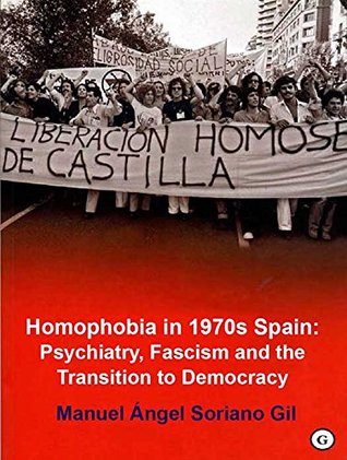 Read Online Homophobia in 1970s Spain: Psychiatry, Fascism and the Transition to Democracy - Manuel Angel Soriano Gil file in ePub
