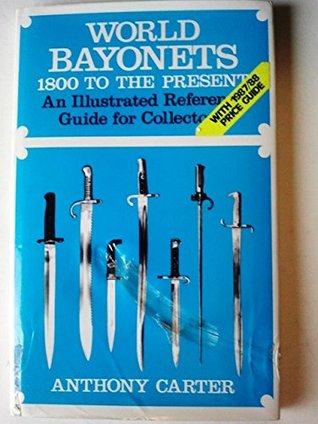 Read Online World Bayonets: Eighteen Hundred to the Present Day - An Illustrated Reference Guide for Collectors - Anthony Carter | PDF