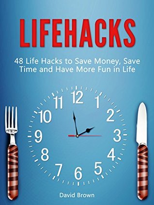 Full Download Lifehacks: 48 Life Hacks to Save Money, Save Time and Have More Fun in Life (life hacks, life hacking, best life hacks) - David Brown file in ePub
