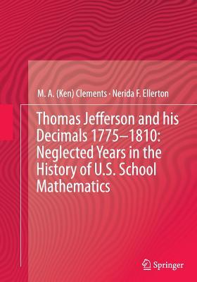 Full Download Thomas Jefferson and His Decimals 1775 1810: Neglected Years in the History of U.S. School Mathematics - M.A. Clements | PDF
