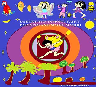 Read Online Darcey Diamond Fairy Parrots and Magic Mango: darcey the diamond fairy thwarts the parrots and looses her magic mango but gets it back - PRINCESS SHALOM OBINNA file in ePub