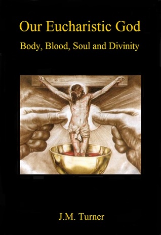 Read Our Eucharistic God: Body, Blood, Soul and Divinity - J.M. Turner file in ePub
