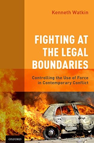 Read Fighting at the Legal Boundaries: Controlling the Use of Force in Contemporary Conflict - Kenneth Watkin OMM CD QC | PDF