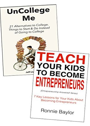 Download YOUNG ENTREPRENEUR'S BUNDLE: Teach Your Kids to Become Entrepreneurs and Alternatives to College Training - Ronnie Bay file in PDF