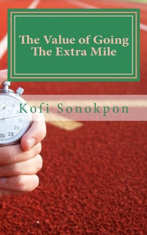 Read Online The Value of Going The Extra Mile: Why You Should Always Do More Than Expected - Kofi Sonokpon file in ePub
