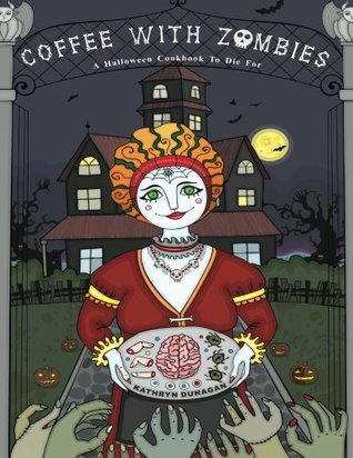 Download Coffee With Zombies: A Halloween cookbook to die for. - Kathryn Dunagan | ePub
