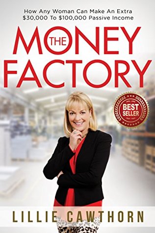Full Download The Money Factory: How Any Woman Can Make An Extra $30,000 To $100,000 Passive Income - Lillie Cawthorn file in PDF