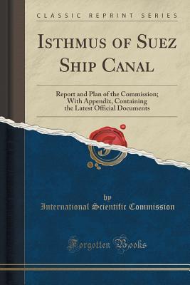 Download Isthmus of Suez Ship Canal: Report and Plan of the Commission; With Appendix, Containing the Latest Official Documents (Classic Reprint) - International Scientific Commission file in PDF
