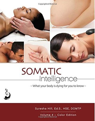 Read Online Somatic Intelligence Volume 4: What Every Body is Dying for You To Know - Suresha Hill | PDF
