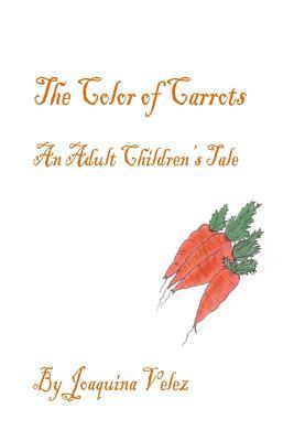 Read Online The Color of Carrots. an Adult Children's Tale - Joaquina Velez | ePub