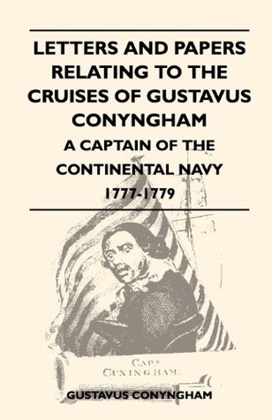 Download Letters and Papers Relating to the Cruises of Gustavus Conyngham - A Captain of the Continental Navy 1777-1779 - Gustavus Conyngham | PDF