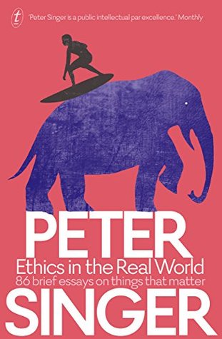 Read Ethics in the Real World: 86 Brief Essays on Things that Matter - Peter Singer | ePub