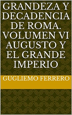 Download GRANDEZA Y DECADENCIA DE ROMA. VOLUMEN VI AUGUSTO Y EL GRANDE IMPERIO - Gugliemo Ferrero | ePub