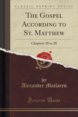 Read The Gospel According to St. Matthew: Chapters 18 to 28 (Classic Reprint) - Alexander MacLaren | PDF