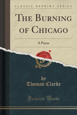 Download The Burning of Chicago: A Poem (Classic Reprint) - Thomas Clarke | PDF