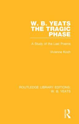 Read Online W. B. Yeats: The Tragic Phase: A Study of the Last Poems - Vivienne Koch file in PDF