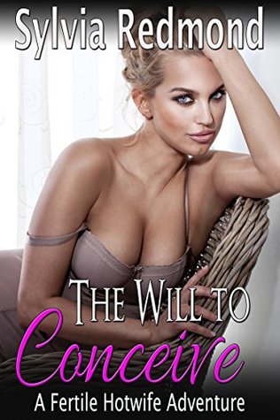 Read Online The Will to Conceive: A Fertile Hotwife Adventure - Sylvia Redmond | PDF