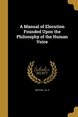 Download A Manual of Elocution Founded Upon the Philosophy of the Human Voice - M S Mitchell file in ePub