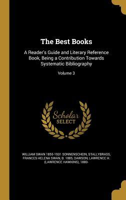 Read The Best Books: A Reader's Guide and Literary Reference Book, Being a Contribution Towards Systematic Bibliography; Volume 3 - William Swan Sonnenschein | PDF