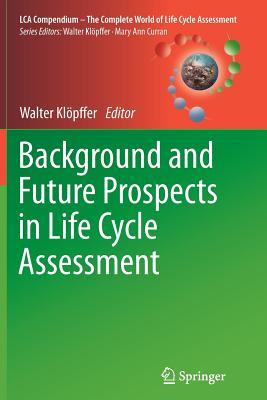 Read Online Background and Future Prospects in Life Cycle Assessment - Walter Klopffer | ePub