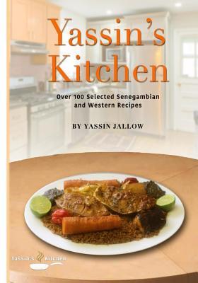 Download Yassin's Kitchen: One-Hundred Selected Senegambian and Western Recipes - MS Yassin Jallow file in PDF