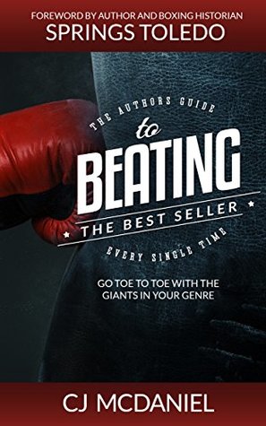 Full Download Beating The Best Seller: Go Toe to Toe With The Giants in your Genre - C.J. McDaniel | ePub