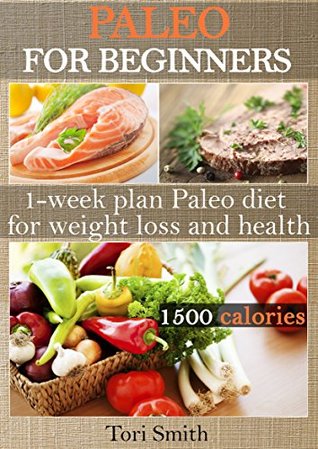 Read Online Paleo for Beginners: 1-week plan Paleo diet 1500 calories for weight loss and health - Tori Smith file in ePub