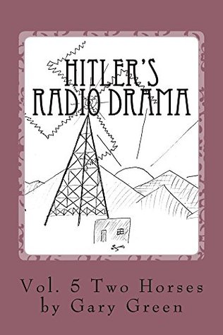 Full Download Hitler's Radio Drama: How a Fictional Polish Invasion Started World War II (Two Horses Book 5) - Gary Green | PDF