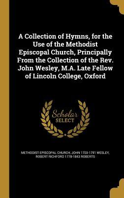 Download A Collection of Hymns, for the Use of the Methodist Episcopal Church, Principally from the Collection of the REV. John Wesley, M.A. Late Fellow of Lincoln College, Oxford - John Wesley file in PDF
