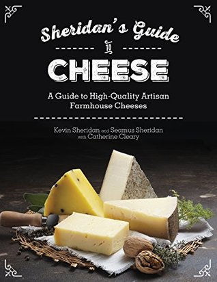 Read Sheridans' Guide to Cheese: A Guide to High-Quality Artisan Farmhouse Cheeses - Kevin Sheridan | PDF