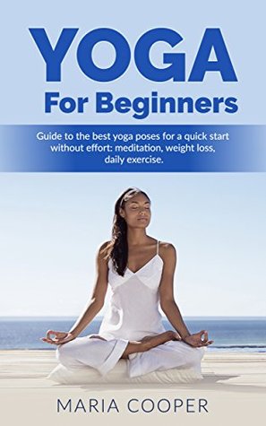 Read Online Yoga for Beginners: Guide to the Best Yoga Poses for a Quick Start without Effort - Maria Cooper | ePub