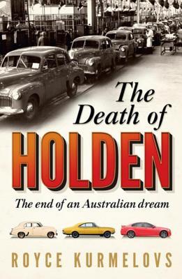 Read Online The Death of Holden: The End of an Australian Dream - Royce Kurmelovs | PDF