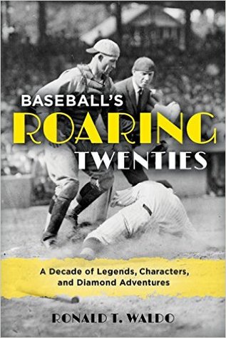 Download Baseball's Roaring Twenties: A Decade of Legends, Characters, and Diamond Adventures - Ronald T Waldo | PDF