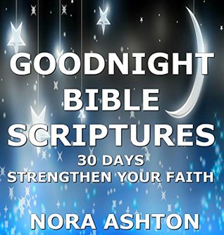 Read Online GOODNIGHT BIBLE SCRIPTURES: 30 Days: Strengthen Your Faith - Nora Ashton | PDF