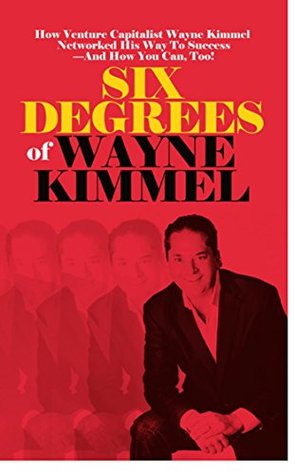 Read Six Degrees of Wayne Kimmel: How Venture Capitalist Wayne Kimmel Networked His Way To Success - And How You Can, Too! - Wayne Kimmel | PDF