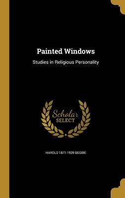 Read Painted Windows: Studies in Religious Personality - Harold Begbie | PDF