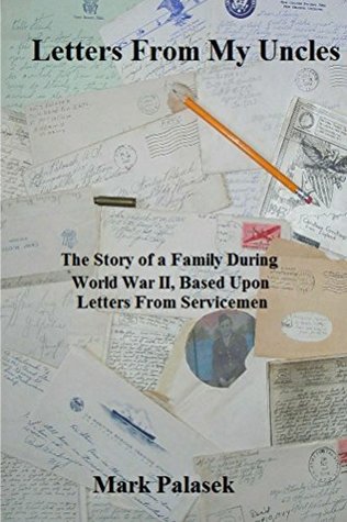 Read Online Letters From My Uncles: The Story of a Family During World War II, Based Upon Letters From Servicemen - Mark Palasek | ePub
