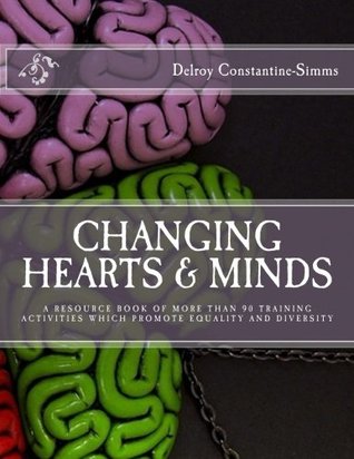 Read Online Changing Hearts and Minds: More Than 90 Training Activities Which Promote Diversity and Equality (Volume 4) - Delroy Constantine-Simms | PDF