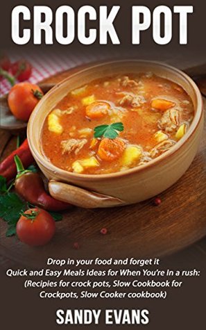 Read Crock Pot: Drop in your food and forget it: Quick and Easy Meals Ideas for When You're in a rush - Sandy Evans | PDF