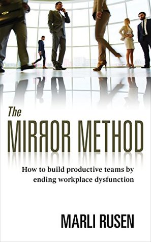 Full Download The Mirror Method: How to Build Productive Teams By Ending Workplace Dysfunction - Marli Rusen file in ePub