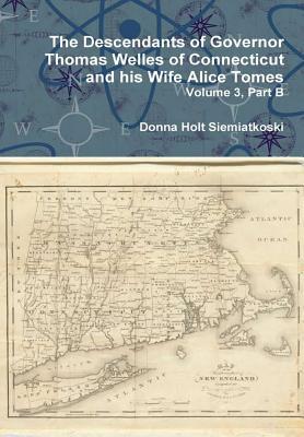 Download The Descendants of Governor Thomas Welles of Connecticut and His Wife Alice Tomes, Volume 3, Part B - Donna Holt Siemiatkoski | ePub