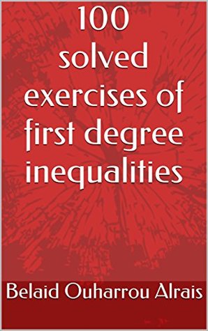 Full Download 100 solved exercises of first degree inequalities - Belaid Ouharrou Alrais | ePub