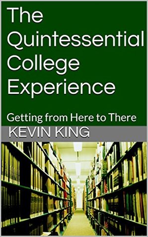 Download The Quintessential College Experience: Getting from Here to There - Kevin King file in ePub