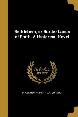 Read Bethlehem, or Border Lands of Faith. a Historical Novel - Henry Clay Badger | PDF