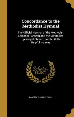 Full Download Concordance to the Methodist Hymnal: The Official Hymnal of the Methodist Episcopal Church and the Methodist Episcopal Church, South; With Helpful Indexes - Oliver S 1849- Baketel | ePub