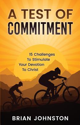 Read Online A Test of Commitment: 15 Challenges to Stimulate Your Devotion to Christ - Brian Johnston | PDF