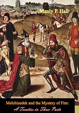 Download Melchizedek and the Mystery of Fire: A Treatise in Three Parts - Manly P. Hall file in PDF