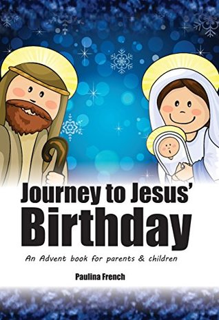 Full Download Journey to Jesus' Birthday: An Advent book for parents and children - Paulina French file in PDF