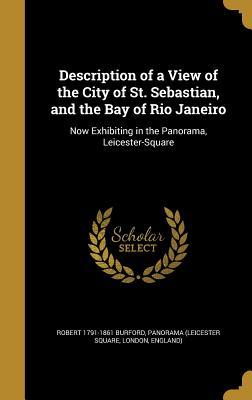 Download Description of a View of the City of St. Sebastian, and the Bay of Rio Janeiro: Now Exhibiting in the Panorama, Leicester-Square - Robert Burford | PDF