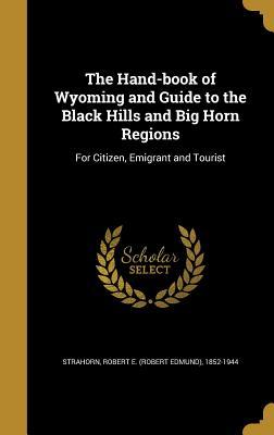Full Download The Hand-Book of Wyoming and Guide to the Black Hills and Big Horn Regions: For Citizen, Emigrant and Tourist - Robert E 1852-1944 Strahorn file in PDF
